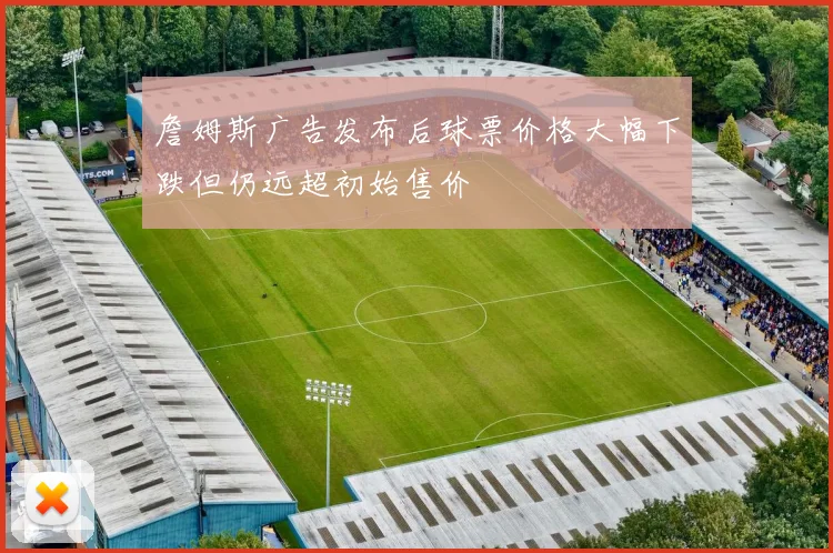 詹姆斯广告发布后球票价格大幅下跌但仍远超初始售价