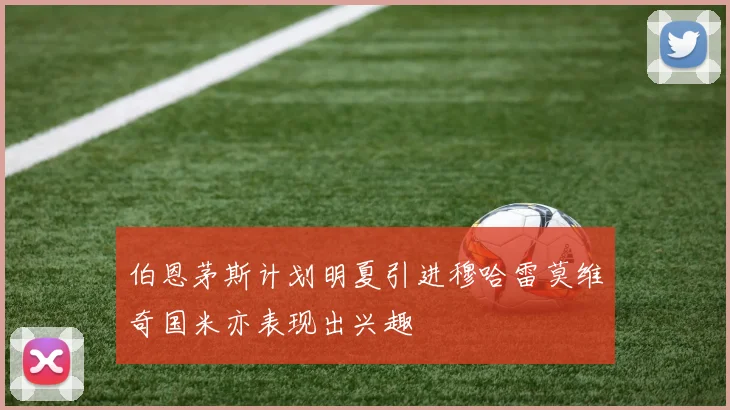 伯恩茅斯计划明夏引进穆哈雷莫维奇国米亦表现出兴趣